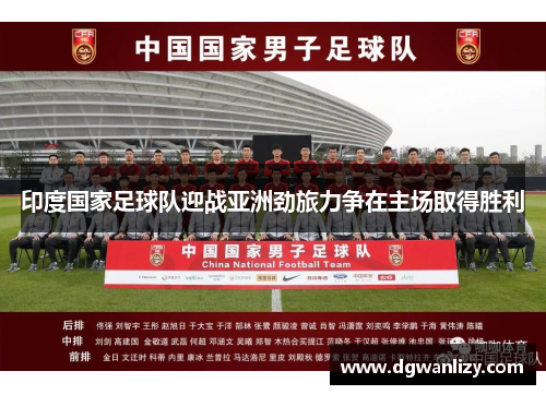 印度国家足球队迎战亚洲劲旅力争在主场取得胜利