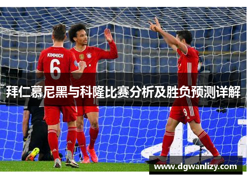 拜仁慕尼黑与科隆比赛分析及胜负预测详解